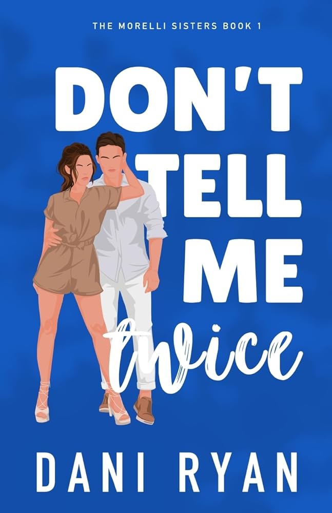 Don't Tell Me Twice: An Ex's Best Friend, Marriage of Convenience Rom-com (The Morelli Sisters) cover image