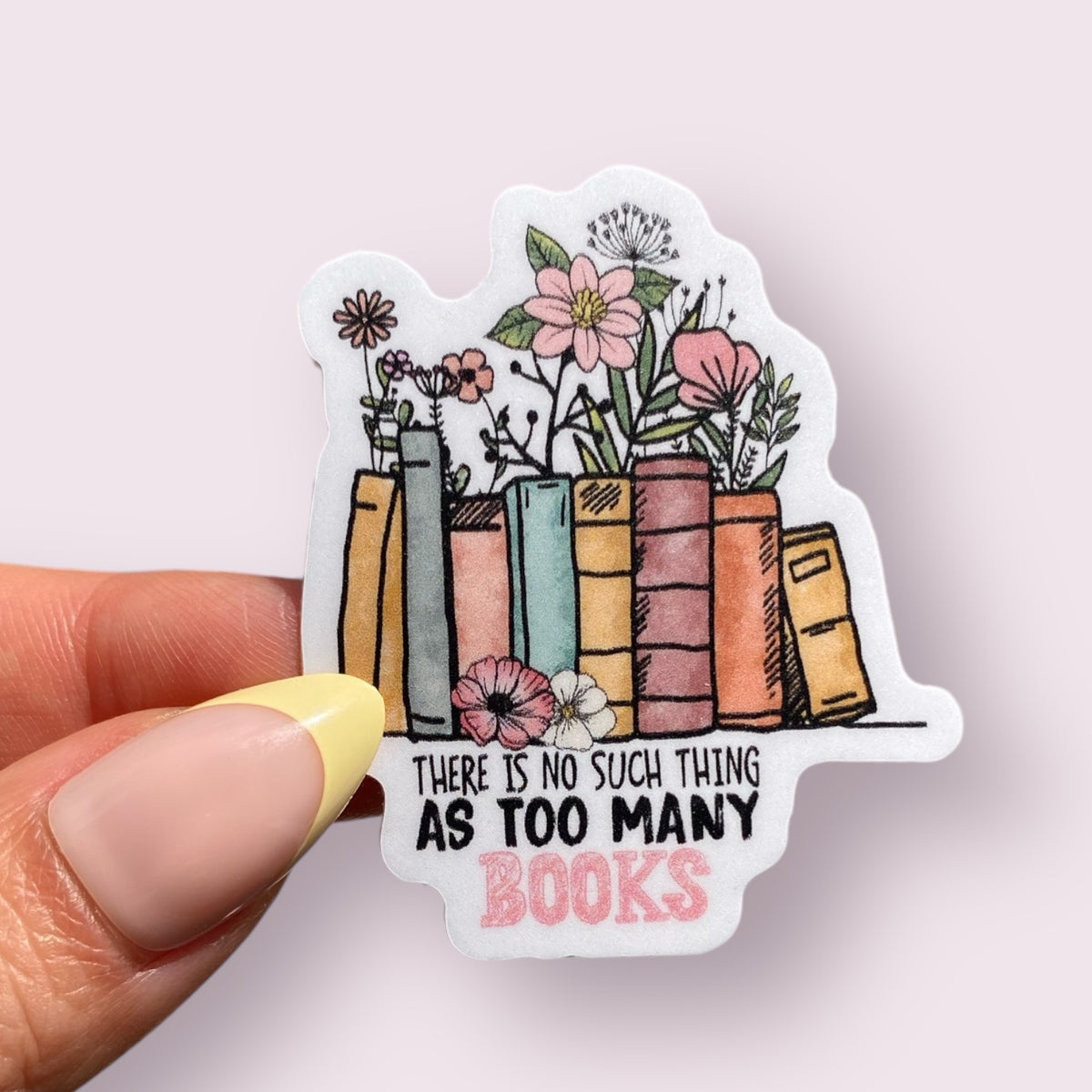 There Is No Such Thing As Too Many Books Floral Sticker